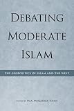 Debating Moderate Islam: The Geopolitics of Islam and the West (Utah Series in Turkish and Islamic Stud)
