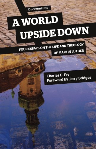 A World Upside Down: Four Essays on the Life and Theology of Martin Luther
