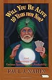 Will You Be Alive 10 Years from Now?: And Numerous Other Curious Questions in Probability
