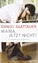 Mama, jetzt nicht!: Kolumnen aus dem Alltag