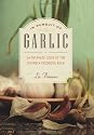 In Pursuit of Garlic: An Intimate Look at the Divinely Odorous Bulb
