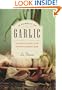 In Pursuit of Garlic: An Intimate Look at the Divinely Odorous Bulb