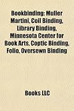 Bookbinding: Muller Martini, Coil Binding, Library Binding, Minnesota Center for Book Arts, Coptic Binding, Folio, Oversewn Binding-