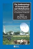 The Anthropology of Development and Globalization: From Classical Political Economy to Contemporary Neoliberalism (Wiley-Blackwell Anthologies in Social and Cultural Anthropology)