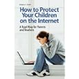 How to Protect Your Children on the Internet: A Road Map for Parents and Teachers