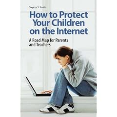 How to Protect Your Children on the Internet: A Road Map for Parents and Teachers