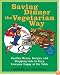 Saving Dinner the Vegetarian Way: Healthy Menus, Recipes, and Shopping Lists to Keep Everyone Happy at the Table (Saving Dinner)
