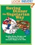 Saving Dinner the Vegetarian Way: Healthy Menus, Recipes, and Shopping Lists to Keep Everyone Happy at the Table