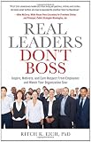 Real Leaders Dont Boss: Inspire, Motivate, and Earn Respect from Employees and Watch Your Organization Soar