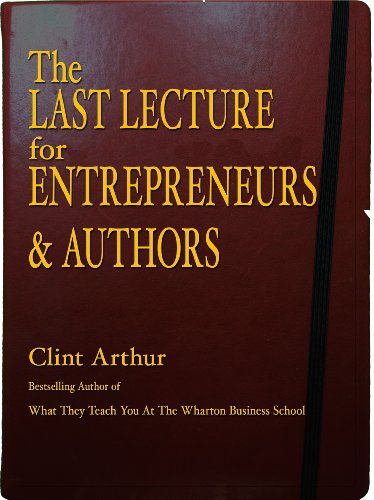 Textbook - The Last Lecture for Entrepreneurs & Authors: Steve Jobs' Secret Weapon, Entrepreneurial Secrets of The Wharton Business School, How to Come ALIVE, Mastering Local TV, The Mayan Calendar, and More!