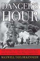 Danger's Hour: The Story of the USS Bunker Hill and the Kamikaze Pilot Who Crippled Her