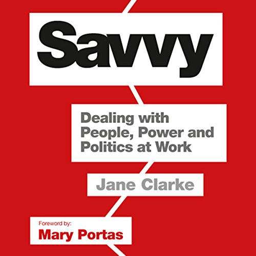 Savvy: Dealing with People, Power and Politics at Work, by Jane Clarke