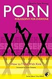 Porn : philosophy for everyone : how to think with kink
