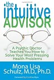 The Intuitive Advisor: A Psychic Doctor Teaches You How to Solve Your Most Pressing Health Problems