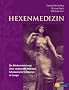 Hexenmedizin: Die Wiederentdeckung einer verbotenen Heilkunst - schamanische Tradition in Europa