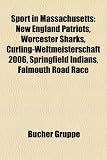 Sport in Massachusetts: New England Patriots, Worcester Sharks, Curling-Weltmeisterschaft 2006, Springfield Indians, Falmouth Road Race (German Edition)