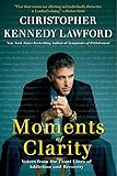 Moments of Clarity: Voices from the Front Lines of Addiction and Recovery