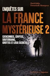 Enquetes Sur La France Mysterieuse Tome 2 Catacombes Cryptes Souterrains Et Lieux Secrets Babelio Enquetes Sur La France Mysterieuse Tome 2 Catacombes Cryptes Souterrains Et Lieux Secrets Babelio