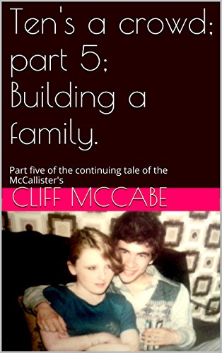 Ten's a crowd; part 5; Building a family.: Part five of the continuing tale of the McCallister's