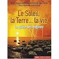 Le soleil, la terre... la vie : La qu�te des origines