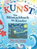 KUNST - Ein Mitmachbuch f&uuml;r Kinder: Malen und gestalten wie ein echter K&uuml;nstler - Rosie Dickins