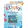 KUNST - Ein Mitmachbuch f�r Kinder: Malen und gestalten wie ein echter K�nstler