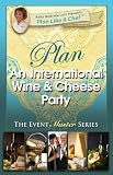 PLAN AN INTERNATIONAL WINE & CHEESE PARTY (Plan Like A Chef)