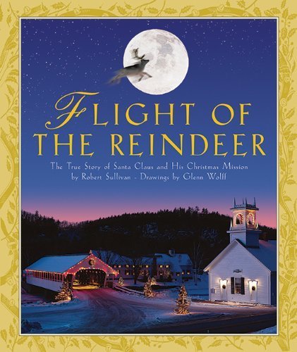 Flight of the Reindeer: The True Story of Santa Claus and His Christmas Mission by Sullivan, Robert (2013) Paperback
