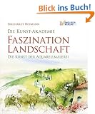 Die Kunst-Akademie. Faszination Landschaft: Die Kunst der Aquarellmalerei