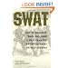 SWAT Battle Tactics: How to Organize, Train, and Equip a SWAT Team for Law Enforcement or Self-Defense