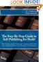 The Step-by-Step Guide to Self-Publishing for Profit!: Start Your Own Home-Based Publishing Company and Publish Your Non-Fiction Book with CreateSpace and Amazon