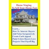 Home Staging To Sell Your Home Fast: Over 100 Home Decor Tips to Sell Your Home Fast Or How to Stage Your Home for a Quick Home Sale