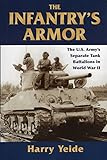 The Infantry's Armor: The U.S. Army's Separate Tank Battalions in World War II