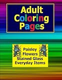 Adult Coloring Pages: Flowers, Paisley, Stained Glass and Everyday Adult Coloring Pages in this Adult Coloring Book