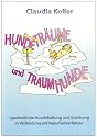 Hundetr&auml;ume und Traumhunde: Ganzheitliche Hundehaltung und Erziehung in Verbindung mit Naturheilverfahren
