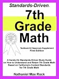 Standards-Driven 7th Grade Math (Textbook & Classroom Supplement): A Hands-On Standards-Driven Study Guide on How to Understand and Retain 7th Grade Math