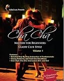 Cha Cha Dance Instructions on DVD: Cha Cha Mastery For Beginners Classy Club Style