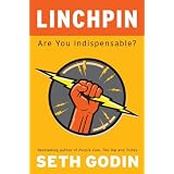 Linchpin: Are You Indispensable? ~ Seth Godin