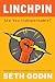 Linchpin: Are You Indispensable? by Seth Godin