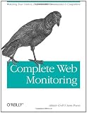 Complete Web Monitoring: Watching Your Visitors, Performance, Communities, and Competitors