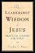 The Leadership Wisdom of Jesus: Practical Lessons for Today