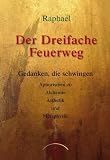 Produkt-Bild: Der dreifache Feuerweg: Gedanken, die schwingen - Aphorismen zu Alchemie, &Auml;sthetik und Metaphysik