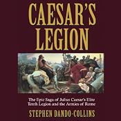 Caesar's Legion: The Epic Saga of Julius Caesar's Elite Tenth Legion and the Armies of Rome | [Stephen Dando-Collins]