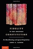 Fidelity to our imperfect Constitution : for moral readings and against originalisms