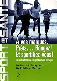 A vos marques, pr�ts... bougez ! Et sportifiez-vous ! : La sant� et le bien-�tre par l'activit� physique