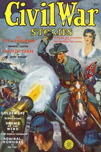 Civil War Stories (Spring 1940) - Replica Edition, by Bennett Foster, John Murray Reynolds, John Starr, DeWitt Shank, Ted Fox, John Wiggan