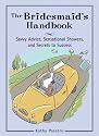 The Bridesmaid's Handbook: Savvy Advice, Sensational Showers, and Secrets to Success