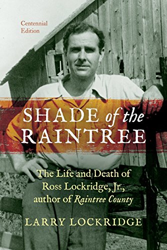 shade of the raintree centennial edition the life and death of ross lockridge jr author of raintree county