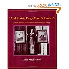 And Prairie Dogs Werent Kosher: Jewish Women In The Upper Midwest Since 1855 by Linda M. Schloff