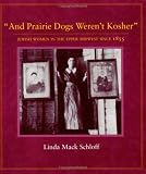And Prairie Dogs Werent Kosher: Jewish Women in the Upper Midwest Since 1855